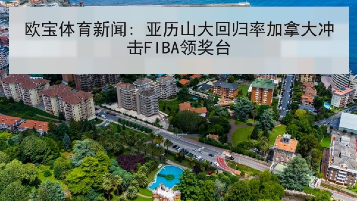 欧宝体育新闻: 亚历山大回归率加拿大冲击FIBA领奖台