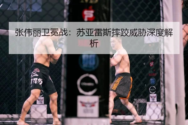 张伟丽卫冕战：苏亚雷斯摔跤威胁深度解析
