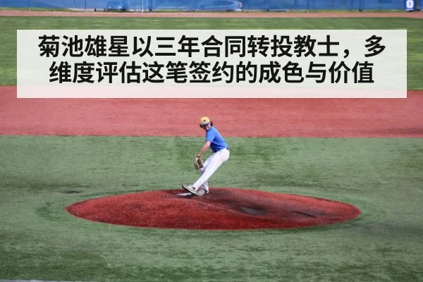 菊池雄星以三年合同转投教士，多维度评估这笔签约的成色与价值